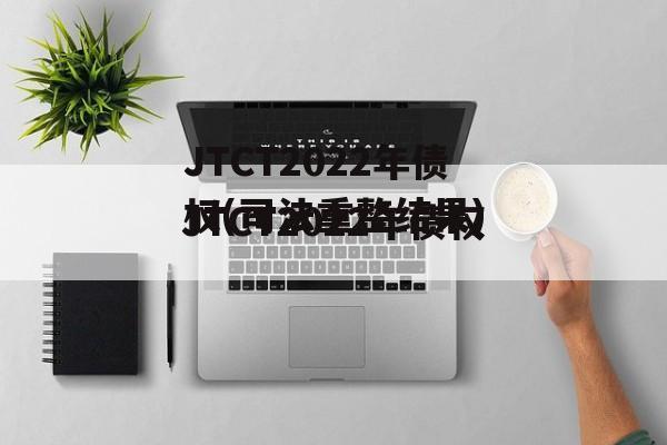 JTCT2022年债权(司法重整结果)