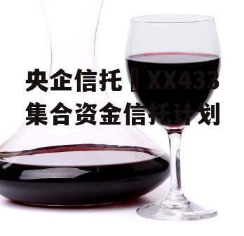 央企信托•XX433集合资金信托计划