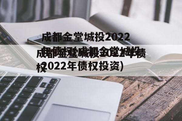 成都金堂城投2022年债权(成都金堂城投2022年债权投资)