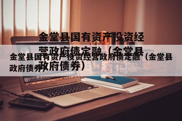 金堂县国有资产投资经营政府债定融（金堂县政府债券）