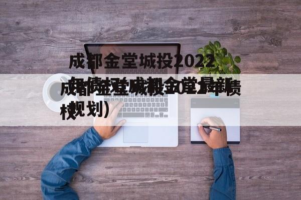 成都金堂城投2022年债权(成都金堂最新规划)