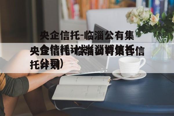 央企信托-临淄公有集合信托计划(淄博信托公司)