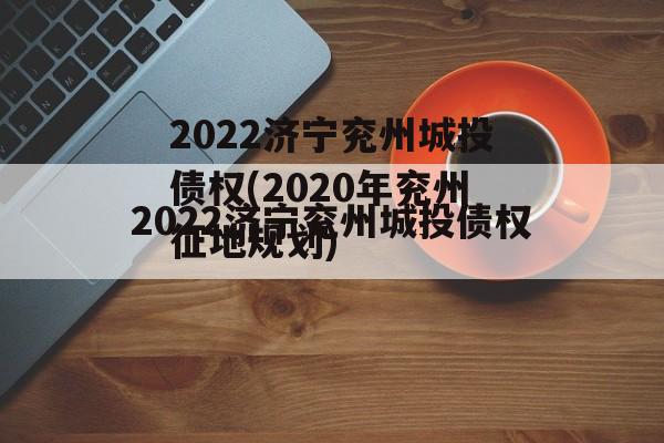 2022济宁兖州城投债权(2020年兖州征地规划)