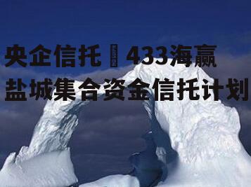 央企信托•433海赢盐城集合资金信托计划