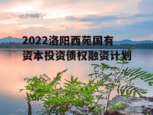 2022洛阳西苑国有资本投资债权融资计划
