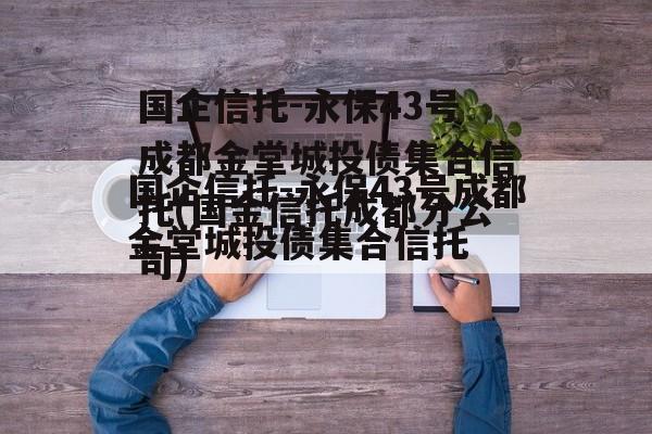 国企信托-永保43号成都金堂城投债集合信托(国金信托成都分公司)