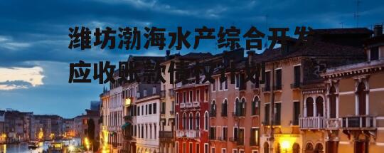 潍坊渤海水产综合开发应收账款债权计划