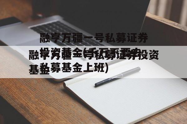融亨万疆一号私募证券投资基金(千万不要去私募基金上班)