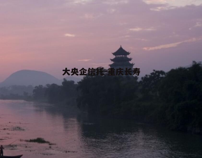 大央企信托-重庆长寿