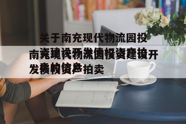 关于南充现代物流园投资建设开发债权资产拍卖的信息