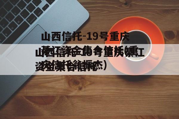 山西信托-19号重庆綦江资金集合信托(重庆信托翁振杰)