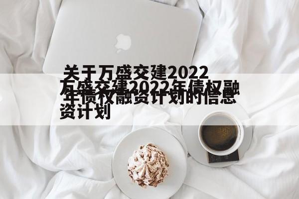 关于万盛交建2022年债权融资计划的信息