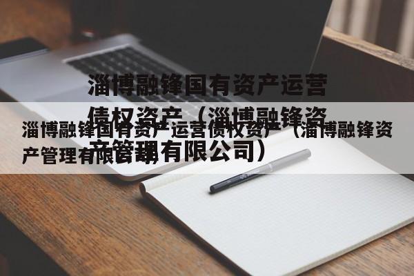 淄博融锋国有资产运营债权资产（淄博融锋资产管理有限公司）