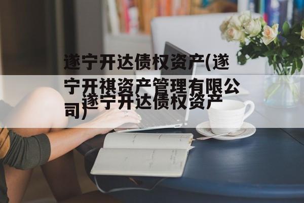 遂宁开达债权资产(遂宁开祺资产管理有限公司)