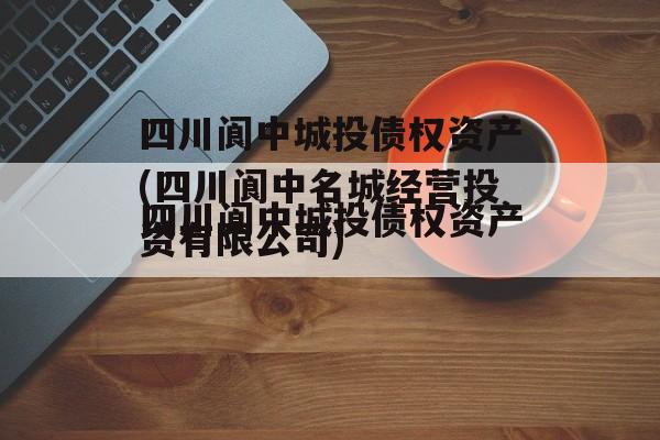 四川阆中城投债权资产(四川阆中名城经营投资有限公司)