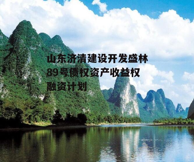 山东济清建设开发盛林89号债权资产收益权融资计划