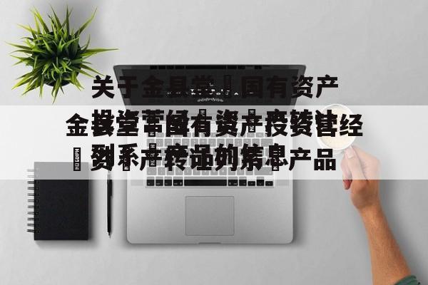 关于金县堂‬国有资产投资营经‬资‬产转让列系‬产品的信息