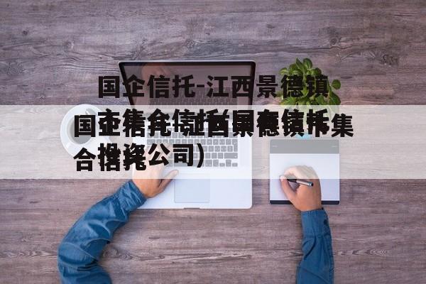 国企信托-江西景德镇市集合信托(国有信托投资公司)