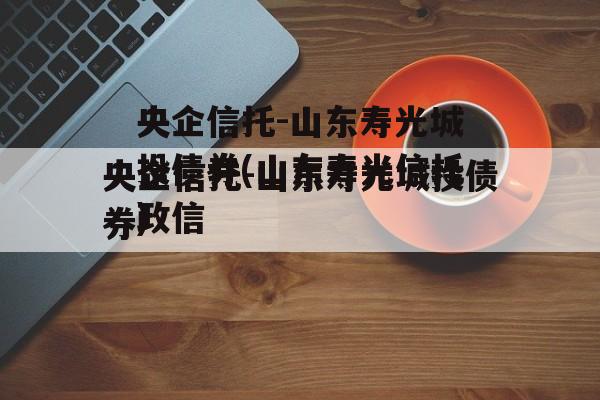 央企信托-山东寿光城投债券(山东寿光信托违约)