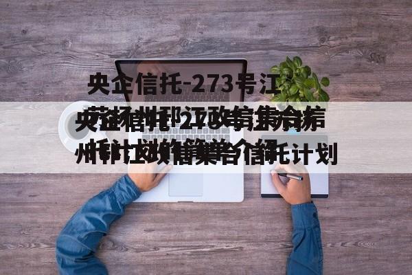 央企信托-273号江苏扬州邗江政信集合信托计划的简单介绍