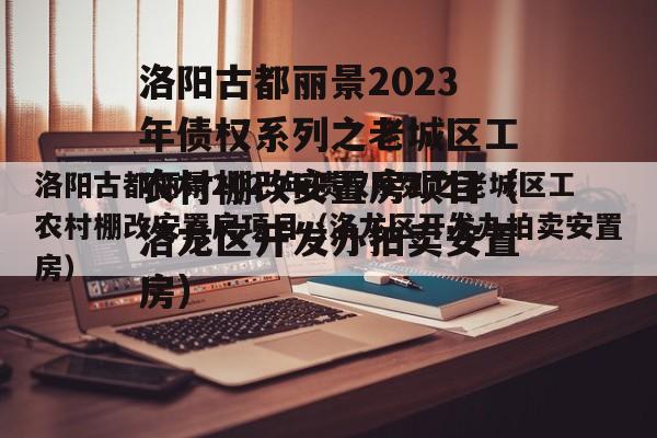 洛阳古都丽景2023年债权系列之老城区工农村棚改安置房项目（洛龙区开发办拍卖安置房）