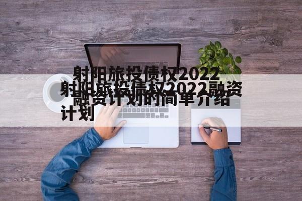 射阳旅投债权2022融资计划的简单介绍
