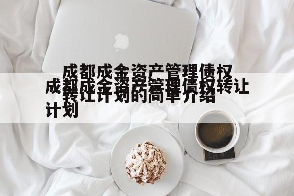 成都成金资产管理债权转让计划的简单介绍