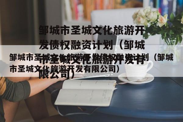 邹城市圣城文化旅游开发债权融资计划（邹城市圣城文化旅游开发有限公司）