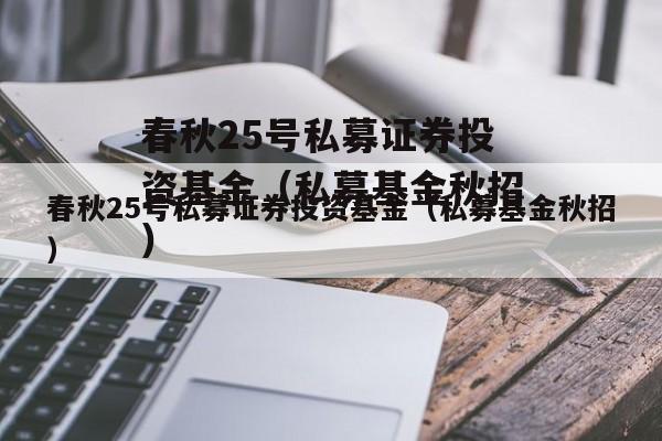 春秋25号私募证券投资基金（私募基金秋招）