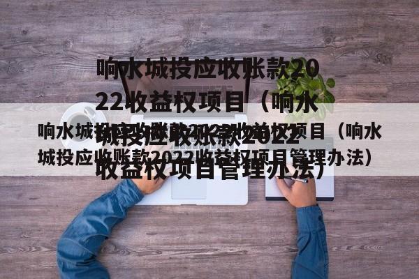 响水城投应收账款2022收益权项目（响水城投应收账款2022收益权项目管理办法）