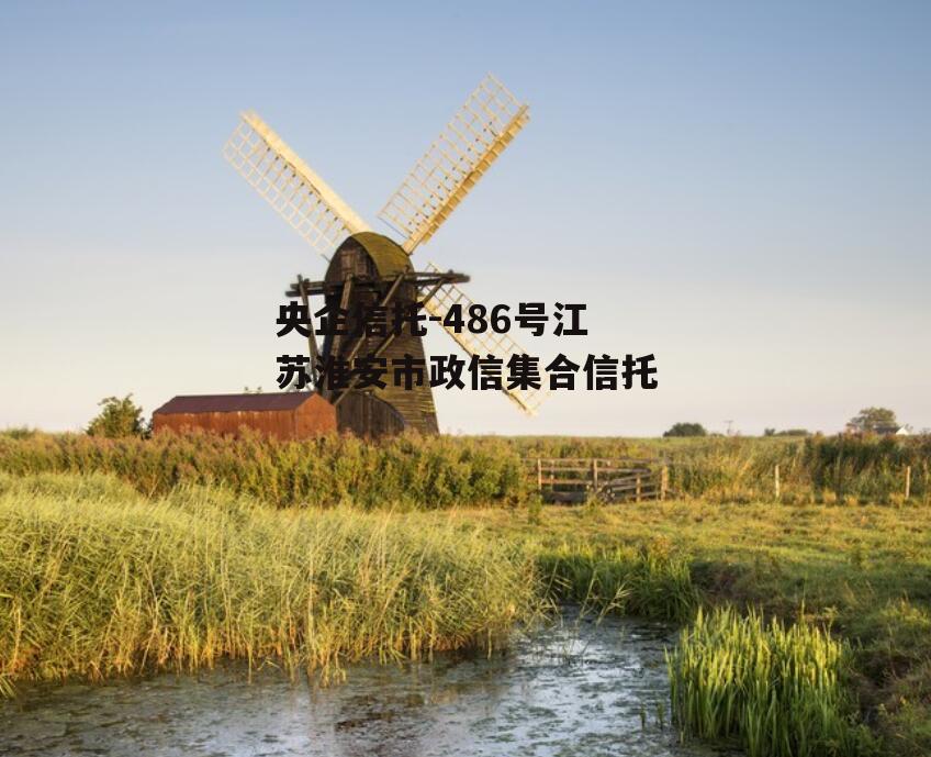 央企信托-486号江苏淮安市政信集合信托