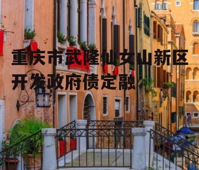 重庆市武隆仙女山新区开发政府债定融