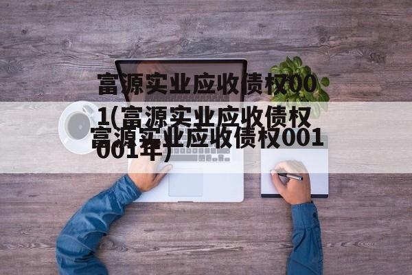 富源实业应收债权001(富源实业应收债权001年)