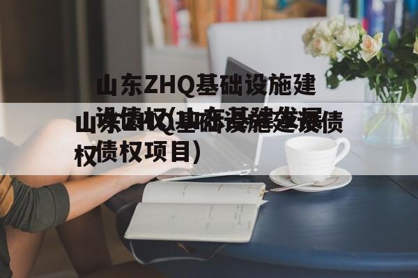 山东ZHQ基础设施建设债权(山东基建发展债权项目)