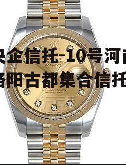 央企信托-10号河南洛阳古都集合信托