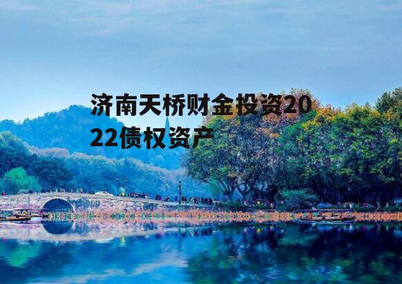 济南天桥财金投资2022债权资产