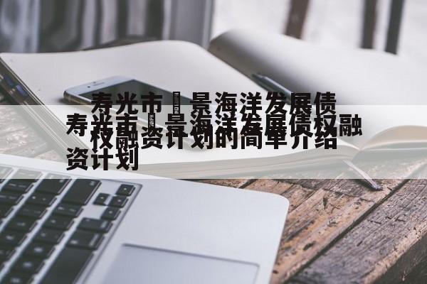 寿光市昇景海洋发展债权融资计划的简单介绍