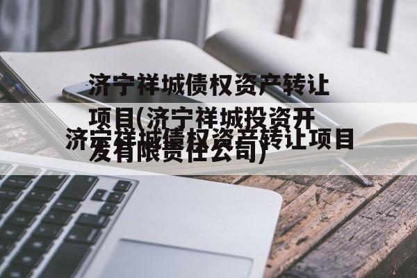 济宁祥城债权资产转让项目(济宁祥城投资开发有限责任公司)