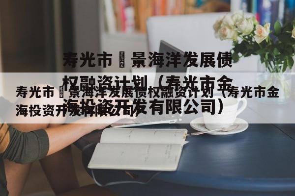 寿光市昇景海洋发展债权融资计划（寿光市金海投资开发有限公司）