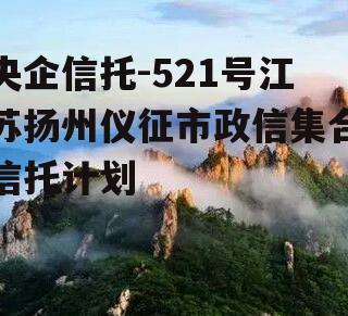 央企信托-521号江苏扬州仪征市政信集合信托计划