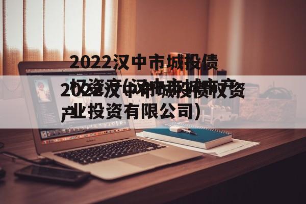 2022汉中市城投债权资产(汉中市城市产业投资有限公司)