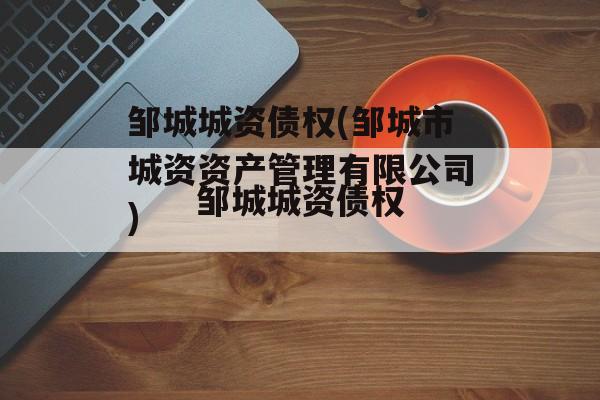 邹城城资债权(邹城市城资资产管理有限公司)