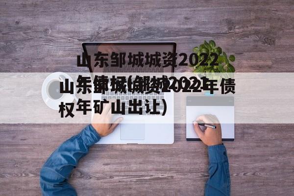 山东邹城城资2022年债权(邹城2021年矿山出让)