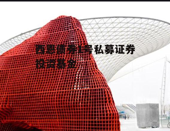 西恩债券1号私募证券投资基金