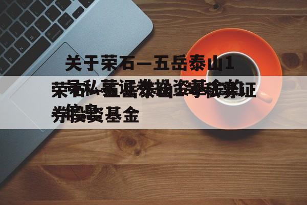 关于荣石—五岳泰山1号私募证券投资基金的信息