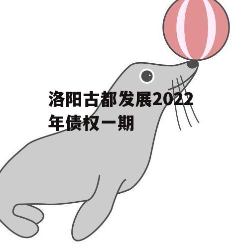 洛阳古都发展2022年债权一期