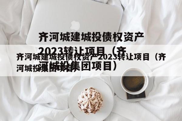 齐河城建城投债权资产2023转让项目（齐河城投集团项目）