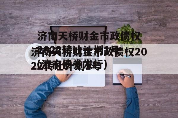 济南天桥财金市政债权2022转让计划1号(济南债券发行)