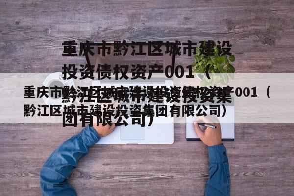 重庆市黔江区城市建设投资债权资产001（黔江区城市建设投资集团有限公司）