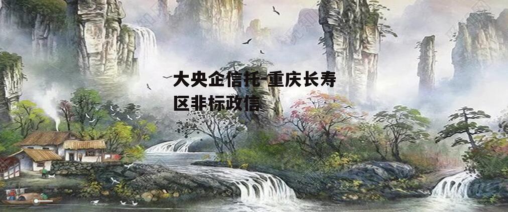 大央企信托-重庆长寿区非标政信